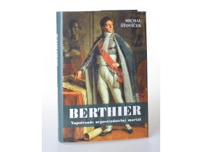 Berthier : Napoleonův nepostradatelný maršál