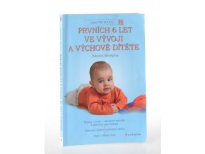 Prvních 6 let ve vývoji a výchově dítěte : normy vývoje a vývojové milníky z pohledu psychologa : základní duševní potřeby dítěte : dítě a lidský svět