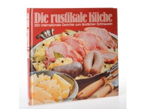 Die rustikale Küche : 350 internationale Gerichte zum ländlichen Schmausen