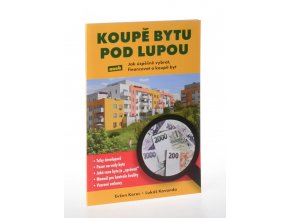 Koupě bytu pod lupou : aneb, Jak úspěšně vybrat, financovat a koupit byt