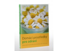 Domácí prostředky pro zdraví : bylinky, speciální čajové směsi, ocet a olej, bahno, teplo, tvaroh a spol.
