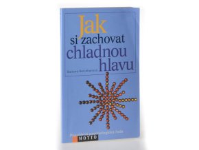 Jak si zachovat chladnou hlavu : šest strategií, jak se vypořádat se zlostí a kritikou