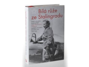 Bílá růže ze Stalingradu : Doba a skutečný životní příběh Lidije Vladimirovny Litvjakové, největšího ženského leteckého esa všech dob