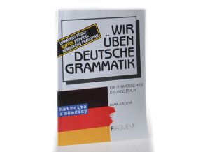 Wir üben deutsche Grammatik maturita z němčiny : ein praktisches Übungsbuch