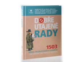 Dobře utajené rady : 1503 zřídka prozrazovaných tajemství : jak ušetřit čas, peníze a námahu