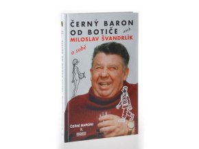 Černí baroni. X., Černý baron od Botiče, aneb, Miloslav Švandrlík o sobě