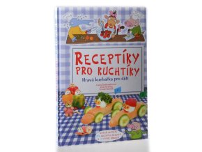 Receptíky pro kuchtíky : hravá kuchařka pro děti