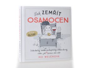 Jak zemřít osamocen : jednoduchý, snadno pochopitelný a blbuvzdorný rádce, jak nepomoci sám sobě
