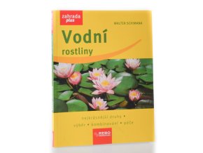 Vodní rostliny : nejkrásnější druhy, výběr, kombinování, péče
