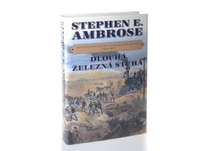 Dlouhá železná stuha : stavba Pacifické železnice, která propojila Ameriku 1863-1869