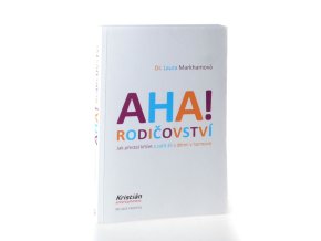 Aha! Rodičovství : jak přestat křičet a začít žít s dětmi v harmonii