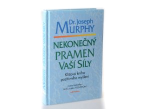 Nekonečný pramen Vaší Síly : Klíčová kniha pozitivního myšlení