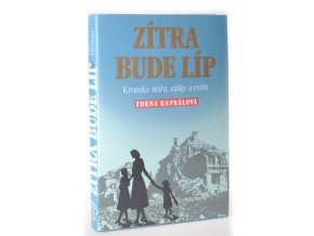 Zítra bude líp : kronika míru, války a exilu