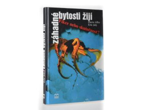 Záhadné bytosti žijí : fikce nebo skutečnost?