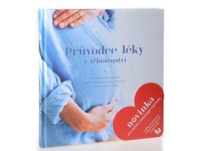Průvodce léky v těhotenství : praktický rádce, jak prožít devět nezapomenutelných měsíců v plném zdraví a kráse