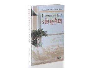 Harmonický život s feng-šuej : dokonalý interiér doma i na pracovišti : úspěch v profesním i osobním životě