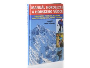 Manuál horolezce a horského vůdce : dovednosti v horách: techniky, znalosti, zkušenosti, praxe, vybavení
