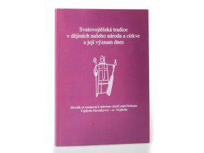 Svatovojtěšská tradice v dějinách našeho národa a církce a její význam dnes : sborník ze symposia k tisícímu výročí smrti biskupa Vojtěcha Slavníkovce - sv. Vojtěcha