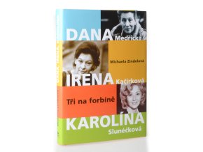 Tři na forbíně : Dana Medřická, Irena Kačírková, Karolína Slunéčková