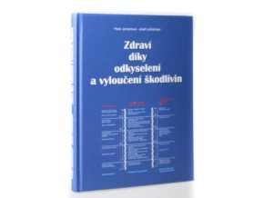 Zdraví díky odkyselení a vyloučení škodlivin : rozpouštění usazenin, neutralizace jedů a kyselin a jejich vylučování