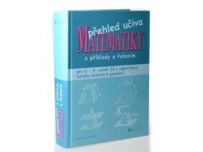 Přehled učiva matematiky : pro 6.-9. ročník ZŠ a víceletá gymnázia s příklady a řešením