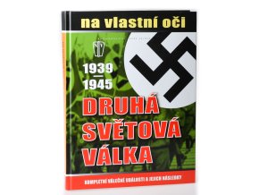 Druhá světová válka 1939 - 1945 na vlastní oči : kompletní válečné události a jejich následky