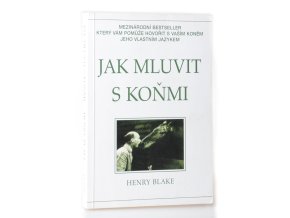 Jak mluvit s koňmi : o komunikaci mezi člověkem a koněm