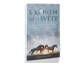 S koněm mezi světy : cesta k rozvíjení intuice, vědomí a síly s pomocí koní