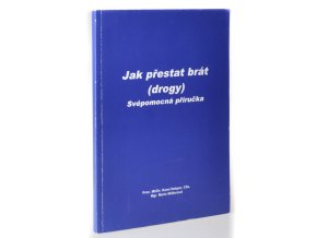 Jak přestat brát (drogy) : svépomocná příručka