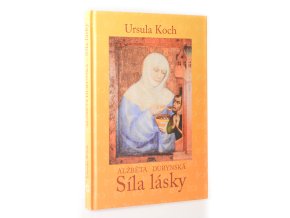 Síla lásky : Alžběta Durynská : životopisný román