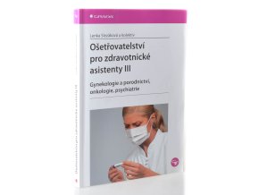 Ošetřovatelství pro zdravotnické asistenty III.  Gynekologie a porodnictví, onkologie, psychiatrie