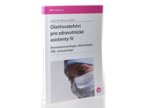 Ošetřovatelství pro zdravotnické asistenty IV. - Dermatovenerologie, oftalmologie, ORL, stomatologie