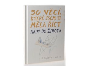 50 věcí, které jsem ti měla říct : rady do života