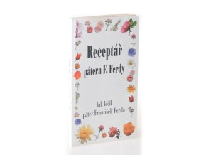 Receptář pátera F. Ferdy : Jak léčil páter František Ferda