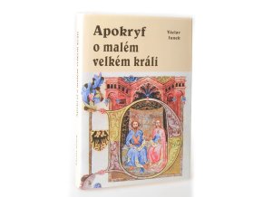 Apokryf o malém velkém králi : dějě se především na Novém Hradě v Kunraticích u Prahy od časného rána do pozdního večera v neděli dne 30. července léta Páně 1419