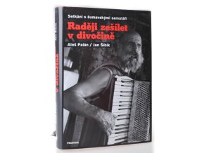 Raději zešílet v divočině : setkání s šumavskými samotáři