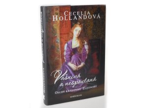Vášnivá a nespoutaná : osudy královny Eleonory