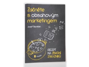 Začněte s obsahovým marketingem : jak pomocí obsahu získat spoustu zákaznáků, vybudovat si dlouhodobou konkurenční výhodu a posílit svoji značku