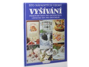 Sto nápaditých vzorů vyšívání : praktické rady pro začátečnice, užitečné tipy pro zručnější