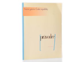 Státní galerie České republiky : průvodce : příruční adresář a průvodce po historii a sbírkách na státních galeriích České republiky