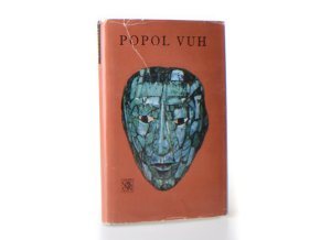 Popol Vuh : a výbor z letopisů Cakchiquelů a z knih Chilama Balama čili Proroka Jaguára na Yucatánu