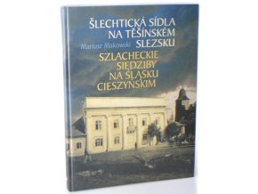 Šlechtická sídla na Těšínském Slezsku = Szlacheckie siedziby na Slasku Cieszynskim