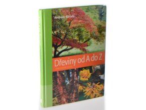 Dřeviny od A do Z : 1500 stromů a keřů
