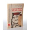 Na frontách tajné války : kapitoly z boje československého zpravodajství proti nacismu v letech 1938-1941