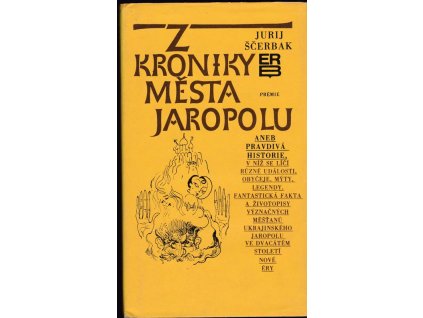 440024 z kroniky mesta jaropolu aneb pravdiva historie v niz se lici ruzne udalosti obyceje myty legendy fantasticka fakta a zivotopisy vyznacnych mestanu prosluleho ukrajinskeho jaropolu ve dvacatem stoleti nove ery