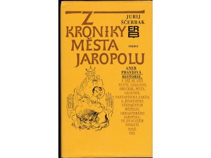 441185 z kroniky mesta jaropolu aneb pravdiva historie v niz se lici ruzne udalosti obyceje myty legendy fantasticka fakta a zivotopisy vyznacnych mestanu prosluleho ukrajinskeho jaropolu ve dvacatem stoleti nove ery
