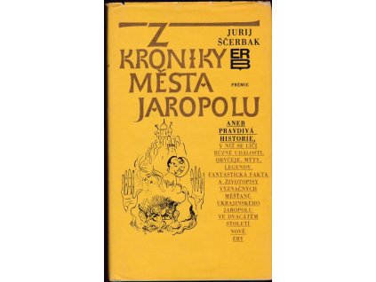 445187 z kroniky mesta jaropolu aneb pravdiva historie v niz se lici ruzne udalosti obyceje myty legendy fantasticka fakta a zivotopisy vyznacnych mestanu prosluleho ukrajinskeho jaropolu ve dvacatem stoleti nove ery