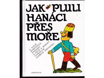 447050 jak pluli hanaci pres more a dalsi rozpustile pohadky z cech a moravy vypravuje oldrich sirovatka