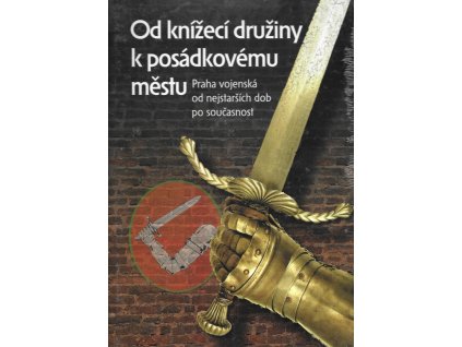 468686 od knizeci druziny k posadkovemu mestu praha vojenska od nejstarsich dob po soucasnost