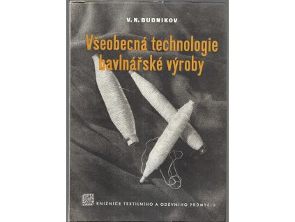 475646 vseobecna technologie bavlnarske vyroby urceno delnickym kadrum pradelen a tkalcoven pomucka pri vyucovani v textilnich zav skolach prace